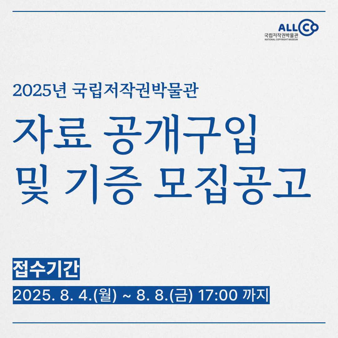 ALLCO 국립저작권박물관 NATIONAL COPYRIGHT MUSEUM 2025년 국립저작권박물관 자료 공개구입 및 기증 모집공고 접수기간 2025. 8. 4.(월) ~ 8. 8.(금) 17:00 까지