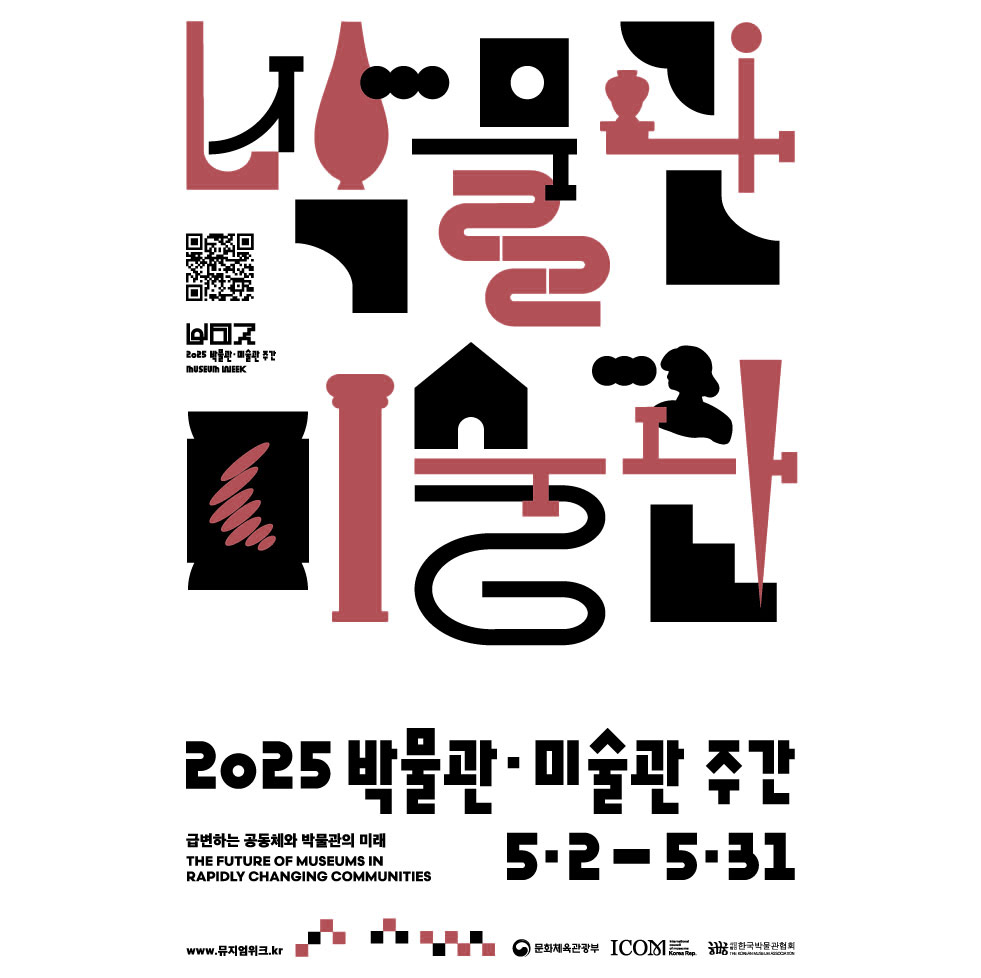 박물관 미술관 2025 박물관·미술관 주간 MUSEUM WEEK 2025 박물관·미술관 주간 5·2 - 5·31 급변하는 공동체와 박물관의 미래 THE FUTURE OF MUSEUMS IN RAPIDLY CHANGING COMMUNITIES www.뮤지엄위크.kr 문화체육관광부 ICOM International Council of Museums 해궁 사단법인 한국박물관협회 THE KOREAN MUSEUM ASSCOCIATION