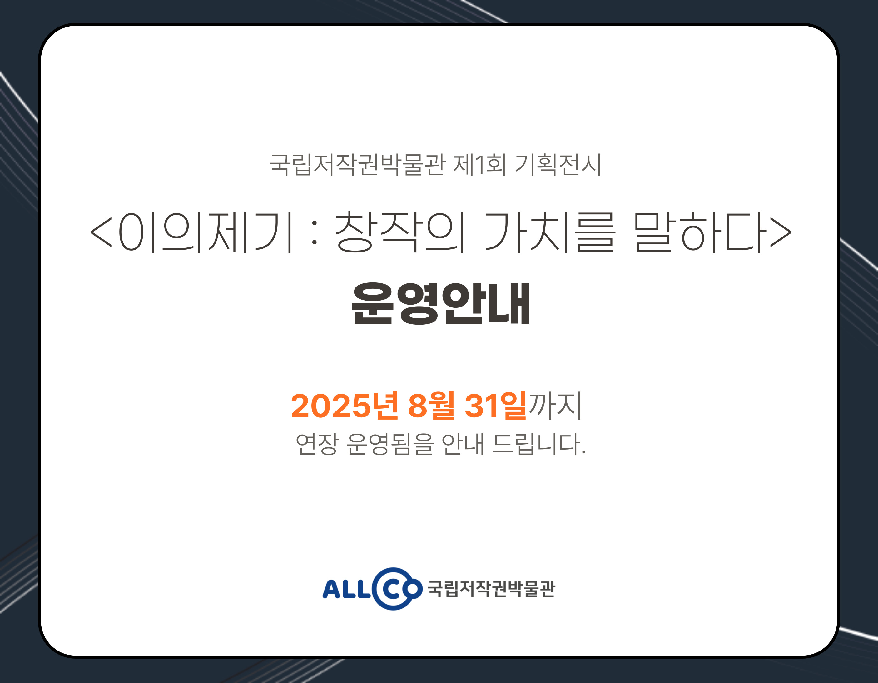 국립저작권박물관 기획전시실 2024. 11. 22.(FRI) .... 2025. 08. 29. (FRI)
				이의제기
				창 작 의 가 치 를 말 하 다
				ALLCO 국립저작권박물관